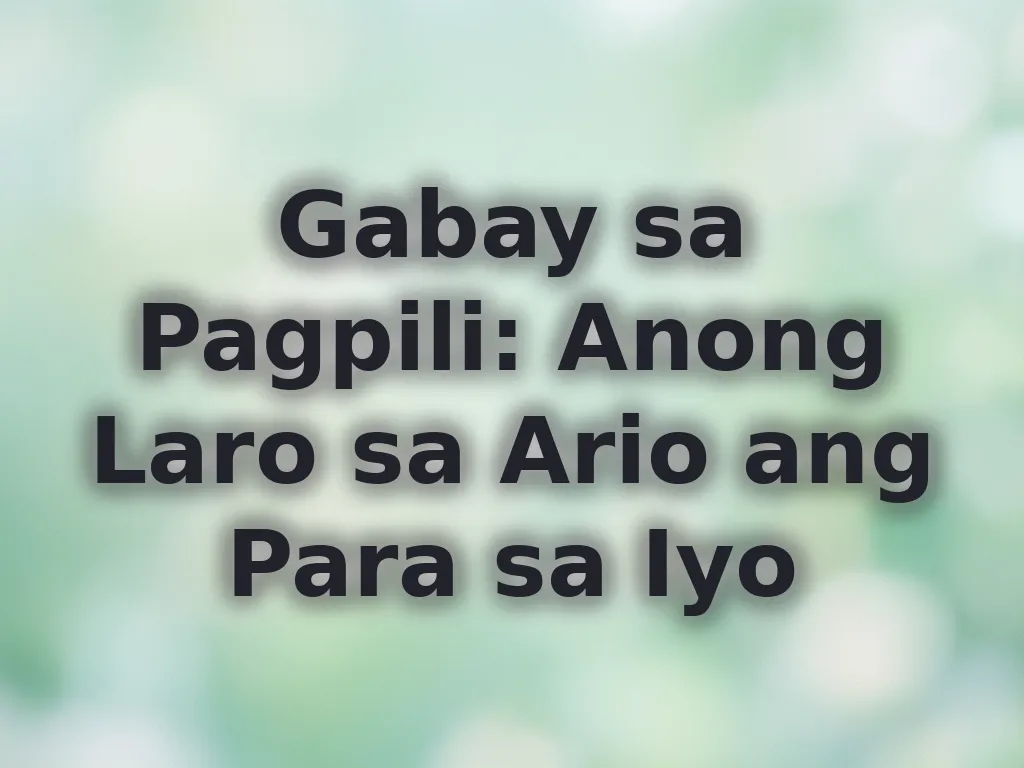 Gabay sa Pagpili: Anong Laro sa Ario ang Para sa Iyo