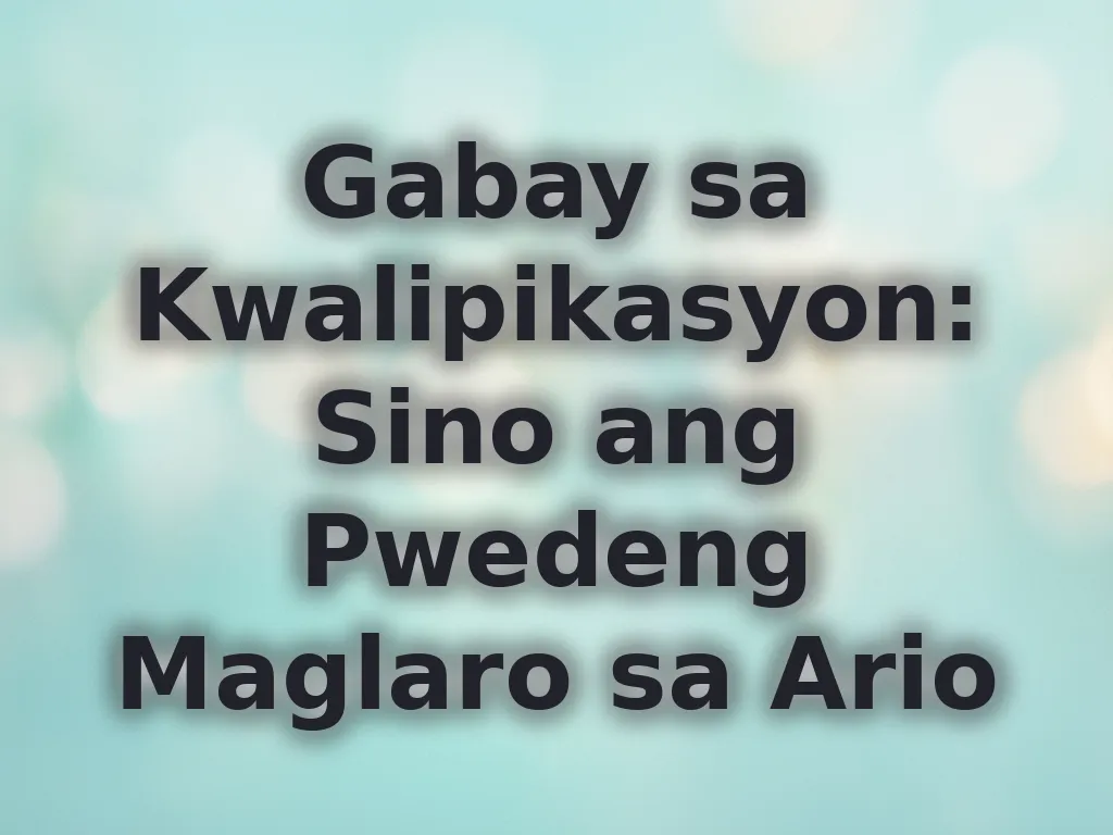 Gabay sa Kwalipikasyon: Sino ang Pwedeng Maglaro sa Ario